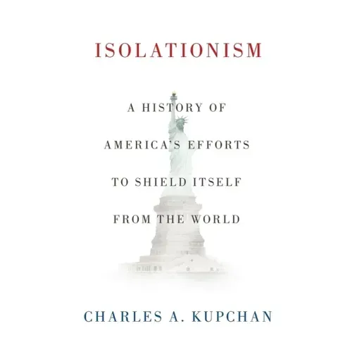 Isolationism: A History of America's Efforts to Shield Itself from the World