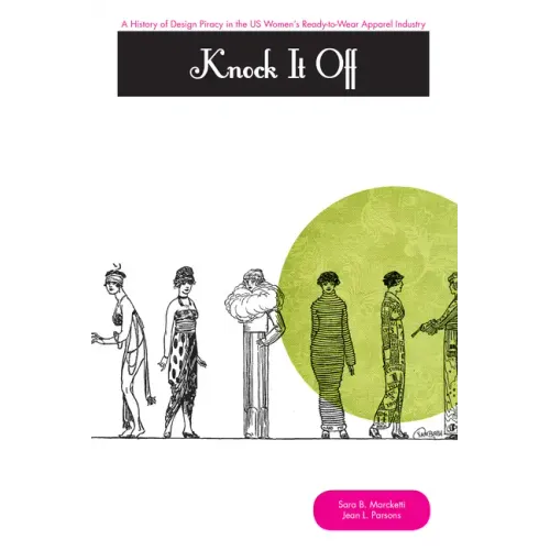 Knock It Off!: A History of Design Piracy in the Us Women's Ready-To-Wear Apparel Industry