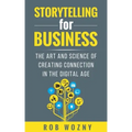 Storytelling for Business: The art and science of creating connection in the digital age