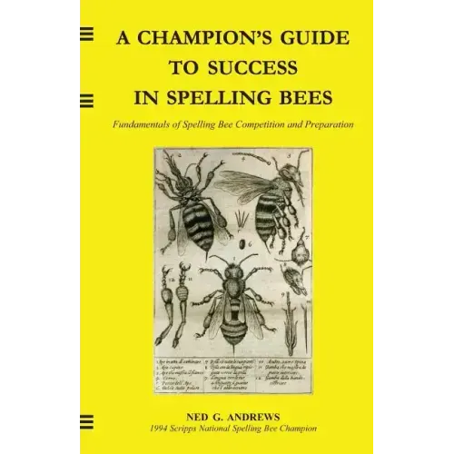 A Champion's Guide to Success in Spelling Bees: Fundamentals of Spelling Bee Competition and Preparation