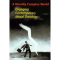 A Morally Complex World: Engaging Contemporary Moral Theology