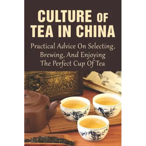 Culture Of Tea In China: Practical Advice On Selecting, Brewing, And Enjoying The Perfect Cup Of Tea: How Do You Do A Chinese Tea Ceremony?