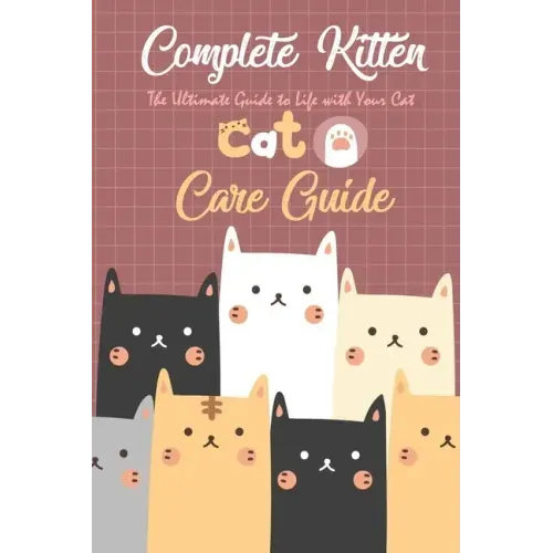 Complete Kitten Care Guide: The Ultimate Guide to Life with Your Cat: Think Like Cat