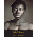 Delia's Tears: Race, Science, and Photography in Nineteenth-Century America