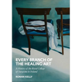 Every Branch of the Healing Art: A History of the Rcsi
