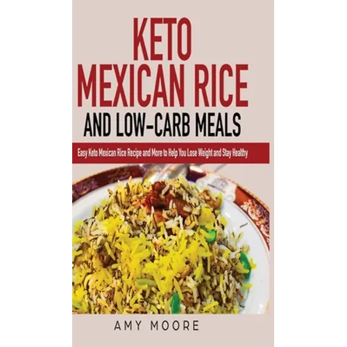 Keto Mexican Rice and Low-Carb Meals: Easy Keto Mexican Rice Recipe and More to Help You Lose Weight and Stay Healthy
