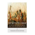 The Battle of Cannae: The History and Legacy of Ancient Rome's Most Decisive Military Defeat