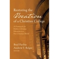 Restoring the Vocation of a Christian College: A Framework for Holistic Christian Education in a Post-Christian World