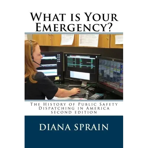 What is Your Emergency?: The History of Public Safety Dispatching in America