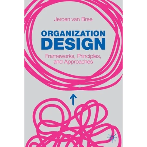 Organization Design: Frameworks, Principles, and Approaches