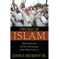 Sword of Islam: Muslim Extremism from the Arab Conquests to the Attack on America