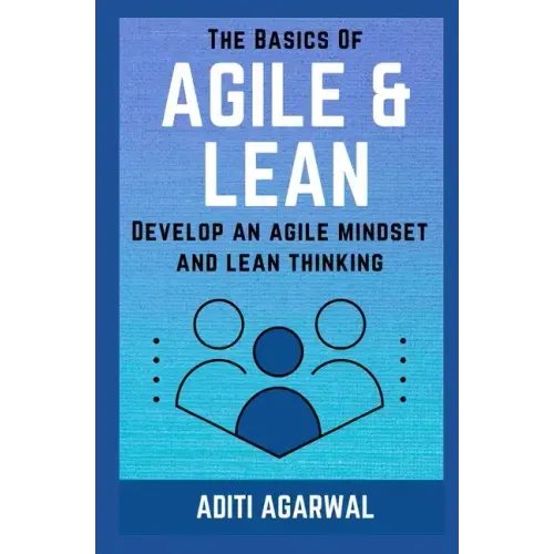 The Basics Of Agile and Lean: Develop an Agile Mindset and Lean Thinking