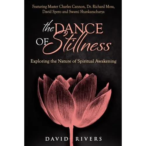 The Dance Of Stillness: Exploring the Nature of Spiritual Awakening Featuring Master Charles Cannon, Dr Richard Moss, David Spero and Swami Shankarach