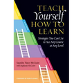Teach Yourself How to Learn: Strategies You Can Use to Ace Any Course at Any Level
