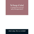 The peerage of Ireland: or, A genealogical history of the present nobility of that kingdom (Volume VI)