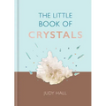 The Little Book of Crystals: Crystals to Attract Love, Wellbeing and Spiritual Harmony Into Your Life