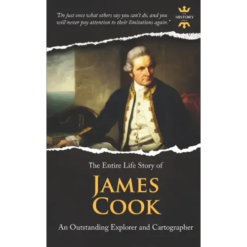 James Cook: An Outstanding Explorer and Cartographer. The Entire Life Story