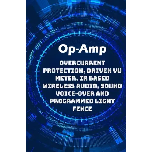 Op-Amp Best Projects: Overcurrent Protection, Driven VU Meter, IR based Wireless Audio, Sound Voice-over and Programmed Light Fence etc...,