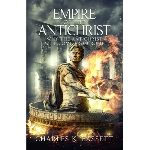 Empire of the Antichrist: Why the Antichrist Will Come From Rome!