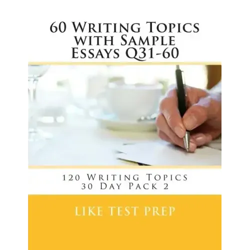 60 Writing Topics with Sample Essays Q31-60: 120 Writing Topics 30 Day Pack 2