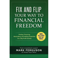 Fix and Flip Your Way to Financial Freedom: Finding, Financing, Repairing and Selling Investment Properties.
