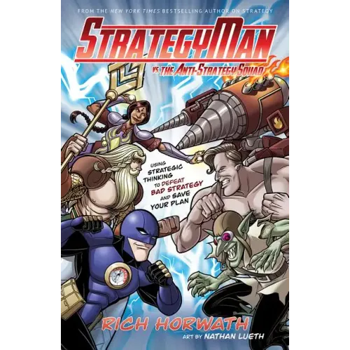 Strategyman vs. the Anti-Strategy Squad: Using Strategic Thinking to Defeat Bad Strategy and Save Your Plan