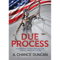 Due Process: A defendant's guide through the criminal injustice system