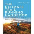 The Ultimate Trail Running Handbook: Get Fit, Confident and Skilled-Up to Go from 5k to 50k