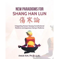 New Paradigms for Shang Han Lun: Integrating Korean Sasang Constitutional Medicine and Japanese Kampo Medicine