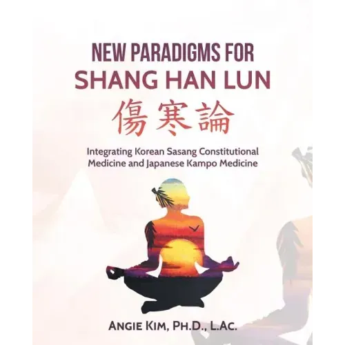 New Paradigms for Shang Han Lun: Integrating Korean Sasang Constitutional Medicine and Japanese Kampo Medicine