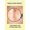 Shingles Home Remedies: Treatment For Itching And Pain: Shingles Recovery Stages