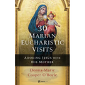 30 Marian Eucharistic Visits: Adoring Jesus with His Mother