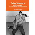 Salsa Teachers Guide Book: Your Guide To Becoming a Qualified Salsa Teacher