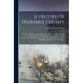 A History Of Herkimer County: Including The Upper Mohawk Valley, From The Earliest Period To The Present Time: With A Brief Notice Of The Iroquois I
