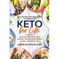 Keto Recipes and Meal Plans For Beginners: KETO FOR LIFE - Beautiful Ketogenic Diet Recipes That Deliver A Punch As Well As Weight Loss