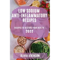 Low Sodium Anti-Inflammatory Recipes 2022: Recipes to Restore Your Health