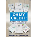 Oh, My Credit!!: Building Solid Personal and Business Credit