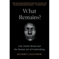 What Remains?: Life, Death, Ritual and the Human Art of Undertaking