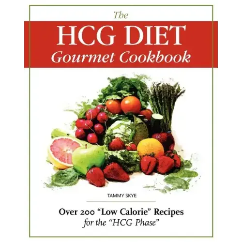 The Hcg Diet Gourmet Cookbook: Over 200 Low Calorie Recipes for the Hcg Phase
