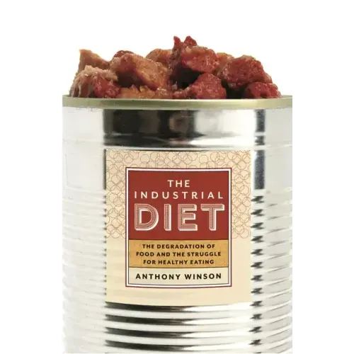 The Industrial Diet: The Degradation of Food and the Struggle for Healthy Eating