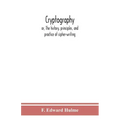 Cryptography: or, The history, principles, and practice of cipher-writing