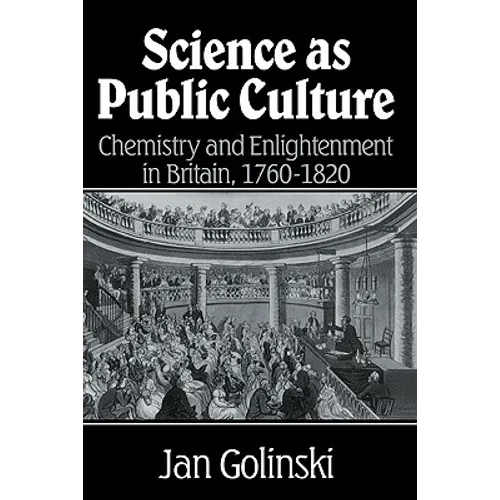 Science as Public Culture: Chemistry and Enlightenment in Britain, 1760 1820