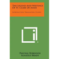 The Legend And Writings Of St. Clare Of Assisi: Introduction, Translation, Studies