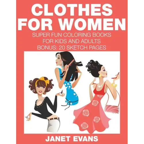 Clothes For Women: Super Fun Coloring Books For Kids And Adults (Bonus: 20 Sketch Pages)