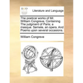 The Poetical Works of Mr. William Congreve. Containing the Judgment of Paris; A Masque. Semele, an Opera. and Poems Upon Several Occasions.