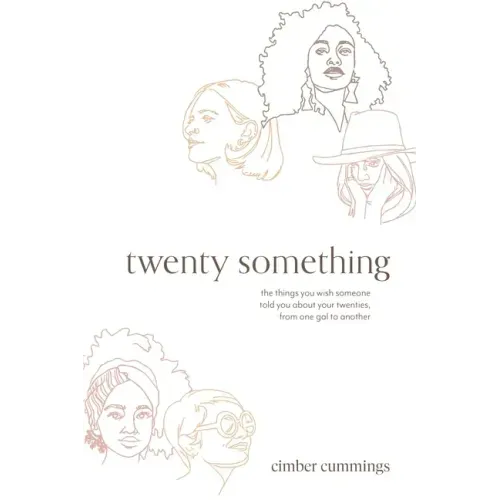 twenty something: the things you wish someone told you about your twenties, from one gal to another