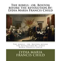 The rebels: or, Boston before the revolution.By: Lydia Maria Francis Child