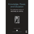 Knowledge, Power, and Education: The Selected Works of Michael W. Apple