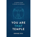 You Are That Temple!: A Catholic Guide to Health and Holiness