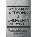 Solidarity Networks & Emergency Survival: A Practical Guide For Surviving the Collapse of Empire With Others